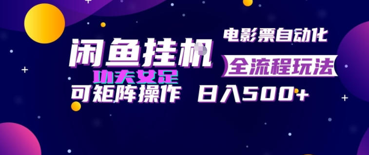 闲鱼挂G卖电影票自动全流程玩法，可矩阵操作，轻松日入500+【揭秘】-创薯资源