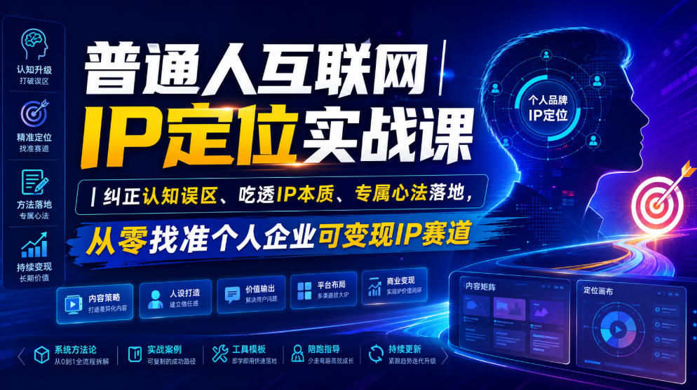 普通人互联网IP定位实战课｜纠正认知误区、吃透IP本质、专属心法落地，从零找准个人企业可变现IP赛道-创薯资源