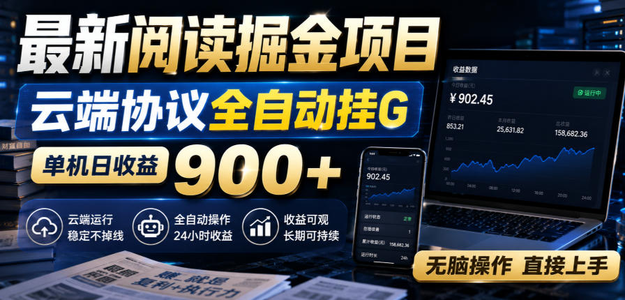 最新阅读掘金项目，云端协议全自动挂G，单机日收益900+，无脑操作直接上手【揭秘】-创薯资源