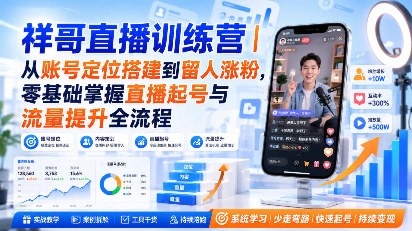 祥哥直播训练营｜从账号定位搭建到留人涨粉，零基础掌握直播起号与流量提升全流程-创薯资源