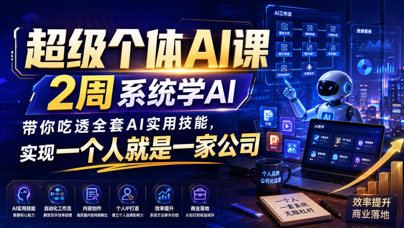 超级个体AI课，2周系统学AI，带你吃透全套AI实用技能，实现一个人就是一家公司-创薯资源