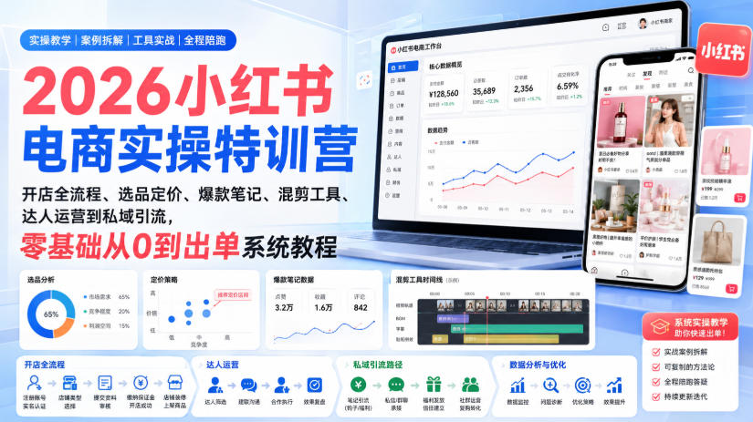 2026小红书电商实操特训营｜开店全流程、选品定价、爆款笔记、混剪工具、达人运营到私域引流，零基础从0到出单系统教程-创薯资源