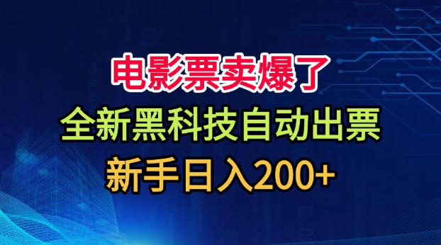 电影票卖爆了，全新黑科技自动出票，附带保姆级教程，新手日入200+【揭秘】-创薯资源
