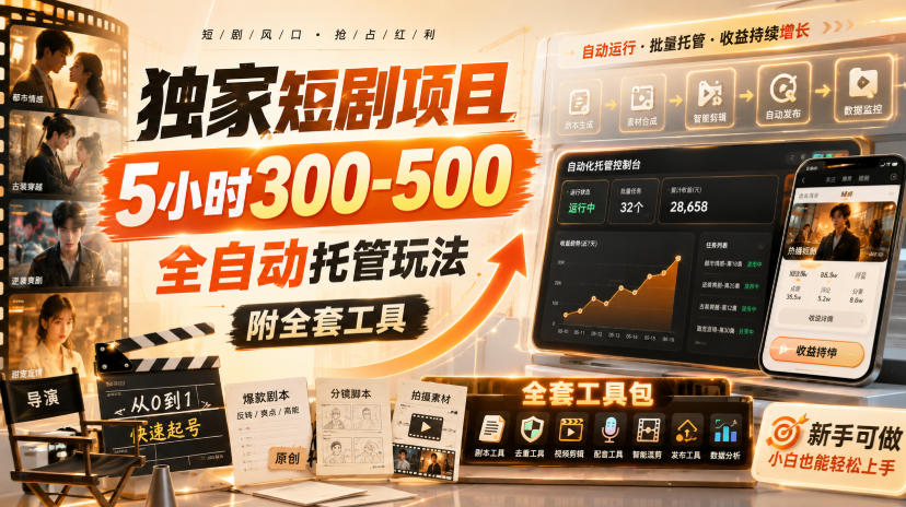 独家短剧项目，5小时300-500，全自动托管玩法，附全套工具【揭秘】-创薯资源
