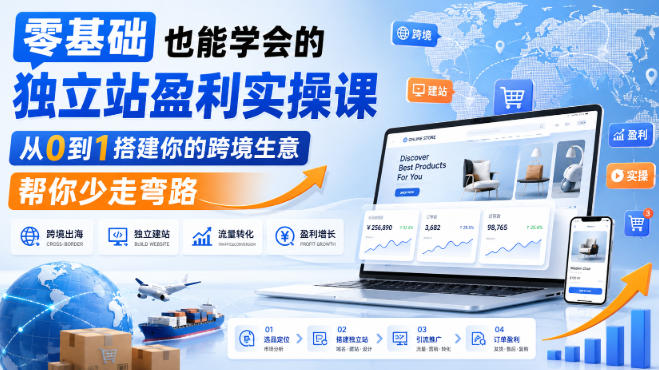 零基础也能学会的独立站盈利实操课，从0到1搭建你的跨境生意，帮你少走弯路-创薯资源