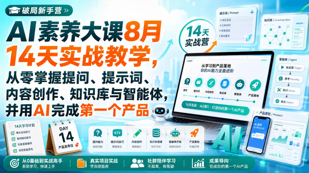 破局新手营AI素养大课8月14天实战教学，从零掌握提问、提示词、内容创作、知识库与智能体，并用AI完成第一个产品-创薯资源