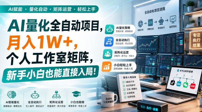 AI量化全自动项目，月入1W+，个人工作室矩阵，新手小白也能直接入局！【揭秘】-创薯资源