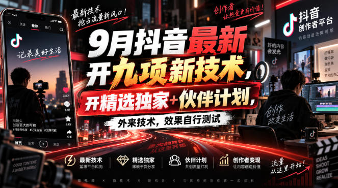 9月抖音最新开九项新技术，开精选独家+伙伴计划，外来技术，效果自行测试-创薯资源