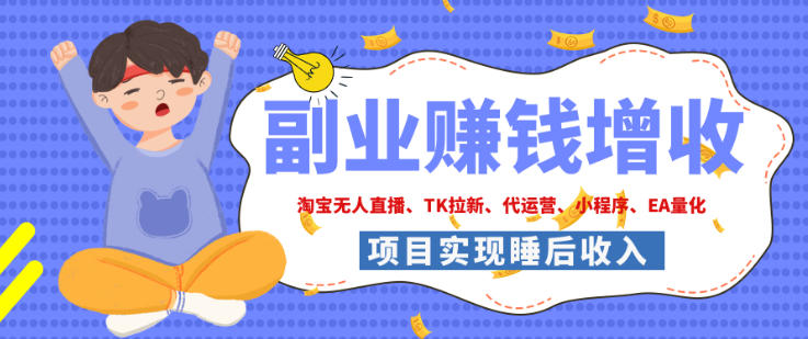 2026年多个真实落地副业项目，手把手带你搭建被动收入管道(淘宝无人直播、海外TK拉新、最新最全代运营、CSGO饰品交易、EA黄金量化、去水印小程序……)【揭秘】-创薯资源