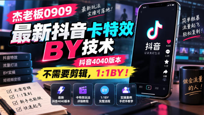 杰老板0909最新抖音卡特效搬运技术，抖音4040版本，不需要剪辑，1:1搬运！-创薯资源