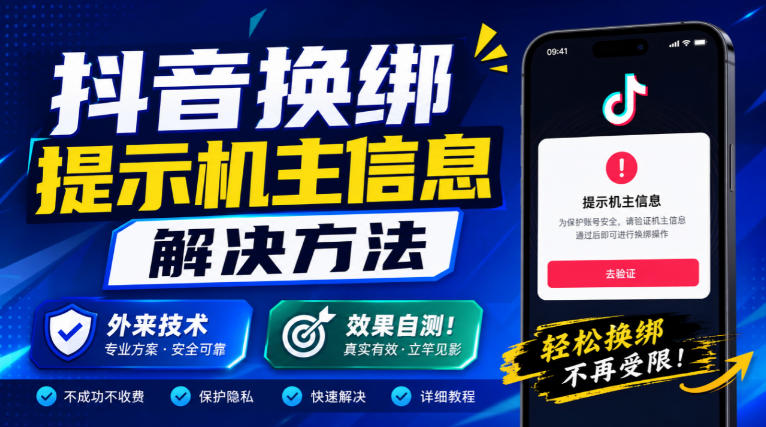 抖音换绑提示机主信息解决方法，外来技术，效果自测！-创薯资源