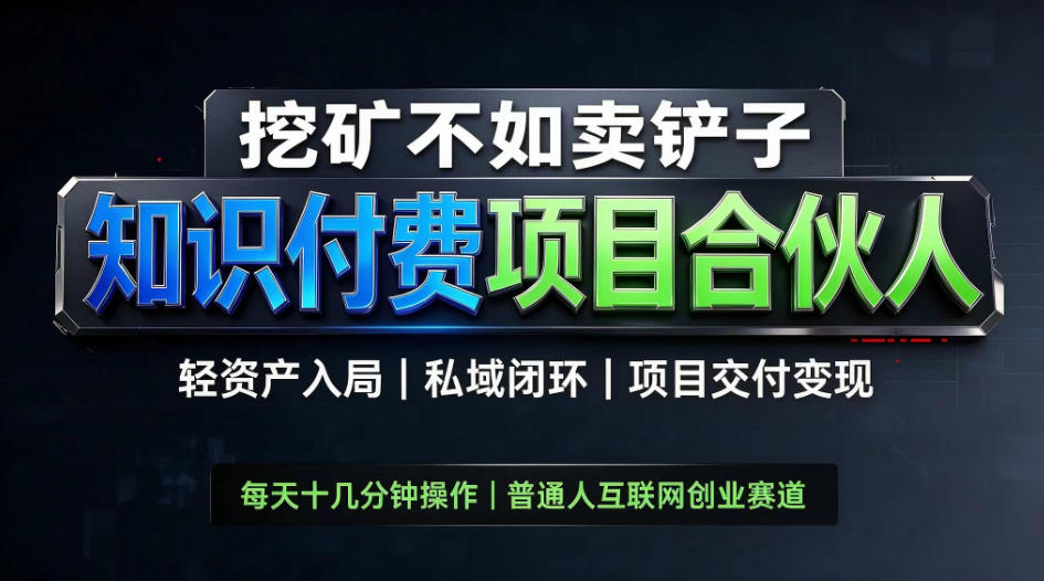 挖矿不如卖铲子，2026最新知识付费全套玩法，轻资产入局|私域闭环|项目交付变现【揭秘】-创薯资源