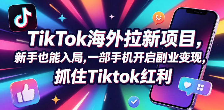 【无水印】Tc联盟TikTok海外拉新项目，新手也能入局，一部手机开启副业变现，抓住Tiktok红利(更新0927)-创薯资源