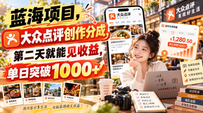蓝海项目，大众点评创作分成，第二天就能见收益，单日突破1000+【揭秘】-创薯资源