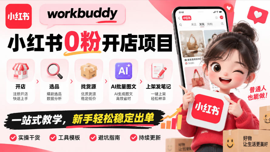 workbuddy小红书0粉开店项目，开店、选品、找货源、AI批量图文、上架发笔记一站式教学，新手轻松稳定出单-创薯资源