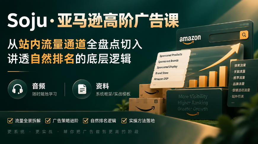亚马逊高阶广告课，从站内流量通道全盘点切入，讲透自然排名的底层逻辑(直播+音频+资料)-创薯资源