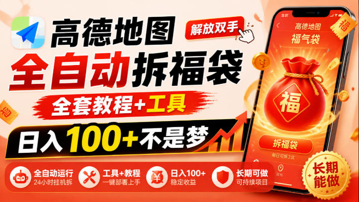 高德地图全自动拆福袋，解放双手，全套教程+工具，日入100+不是梦，长期能做【揭秘】-创薯资源