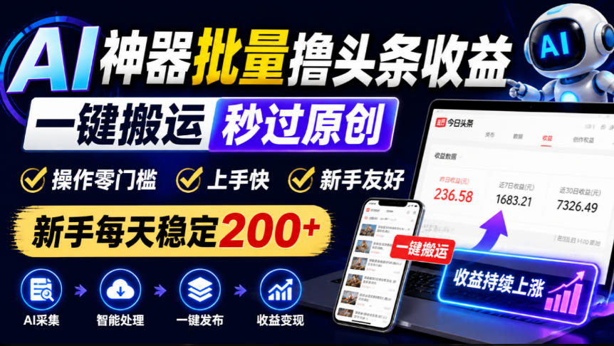 AI神器批量撸头条收益，一键搬运秒过原创，操作零门槛上手快，新手每天稳定200+【揭秘】-创薯资源