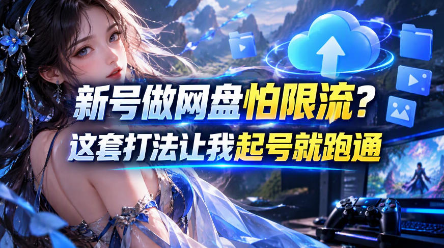 新号做网盘怕限流？这套打法让我起号就跑通，网盘项目推广的8.0版本教学-创薯资源