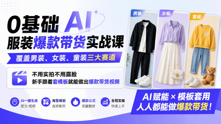 0基础AI服装爆款带货实战课｜覆盖男装、女装、童装三大赛道，不用实拍不用露脸，新手跟着套模板就能做出爆款带货视频(更新1010)-创薯资源