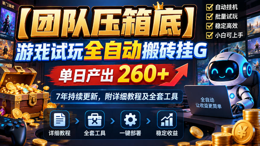 【团队压箱底】游戏试玩全自动搬砖挂G，单日产出260+，7年持续更新，附详细教程及全套工具【揭秘】-创薯资源