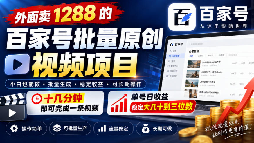 外面卖1288的百家号批量原创视频项目，十几分钟即可完成一条视频，单号日收益稳定大几十到三位数-创薯资源
