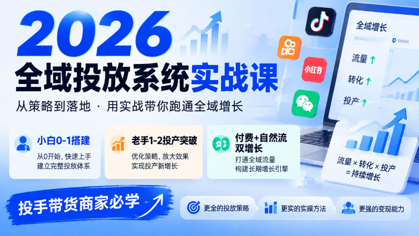 2026全域投放系统实战课，小白0-1搭建，老手1-2投产突破，付费+自然流双增长，投手带货商家必学-创薯资源