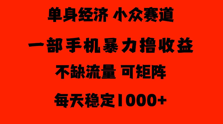 26年暴力单身经济，稳定日入500-1k，不缺流量，流量极大，冷门小众赛道，门槛低小白轻松上手【揭秘】-创薯资源