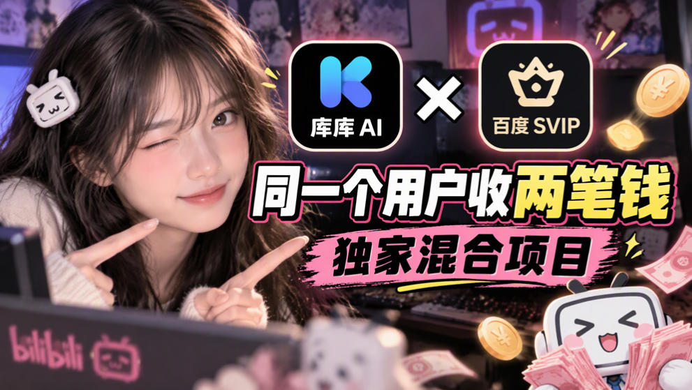 库库AI×百度SVIP：同一个用户收两笔钱，独家混合项目-创薯资源