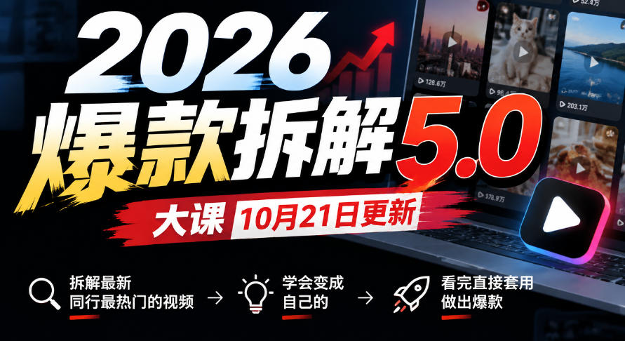 2026爆款拆解5.0大课10月21更新，拆解最新同行最热门的视频，学会变成自己的，看完直接套用做出爆款-创薯资源