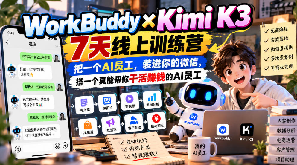 WorkBuddy×Kimi K3 7天线上训练营，把一个AI员工，装进你的微信，搭一个真能帮你干活賺钱的AI员工-创薯资源
