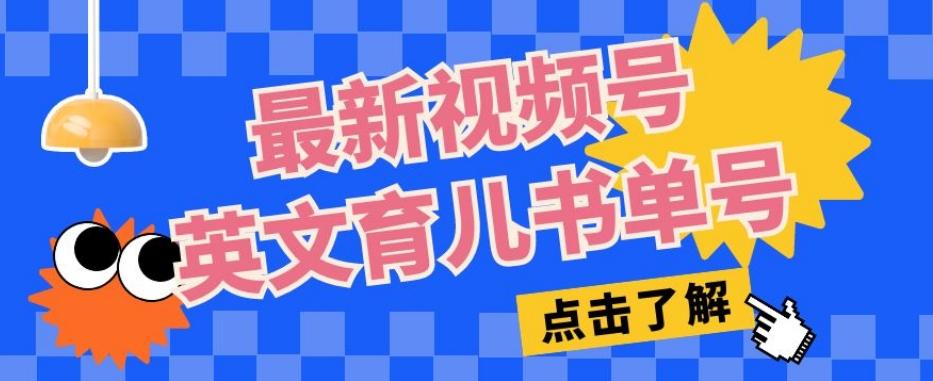 最新视频号英文育儿书单号，每天几分钟单号月入1w+-创薯资源
