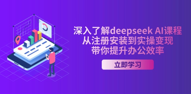 深入了解deepseek AI课程，从注册安装到实操变现，带你提升办公效率-创薯资源