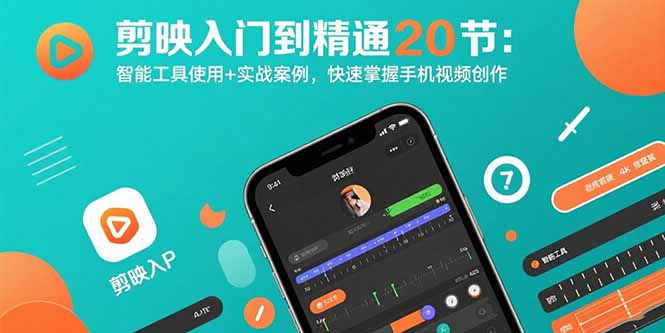 剪映入门到精通20节：智能工具使用+实战案例，快速掌握手机视频创作-创薯资源
