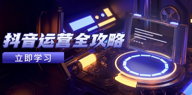 抖音运营全攻略，账号包装养号技巧，情感增粉视频搬运，实现快速变现-创薯资源