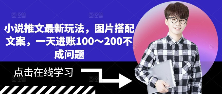 小说推文最新玩法，图片搭配文案，一天进账100～200不成问题-创薯资源