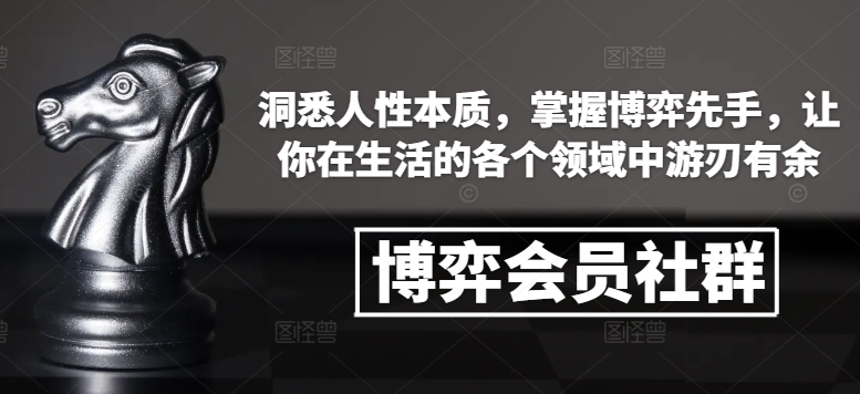 博弈会员社群，洞悉人性本质，掌握博弈先手，让你在生活的各个领域中游刃有余-创薯资源