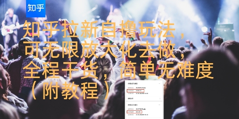 知乎拉新自撸玩法，可无限放大化去做，全程干货，简单无难度(附教程)-创薯资源