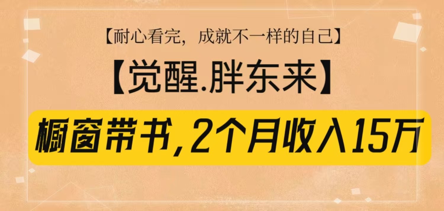 橱窗带书《觉醒，胖东来》，2个月收入15W，没难度只照做！-创薯资源