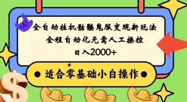 全自动挂机骷髅鬼服变现新玩法，全程自动化无需人工操控，日入2000+，人人可做，小白也能上手！-创薯资源