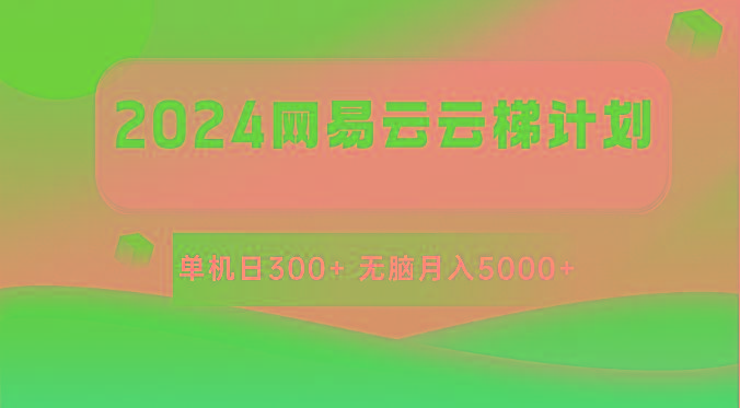 2024网易云云梯计划 单机日300+ 无脑月入5000+-创薯资源