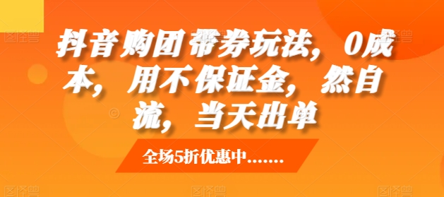 抖音‮购团‬带券玩法，0成本，‮用不‬保证金，‮然自‬流，当天出单-创薯资源