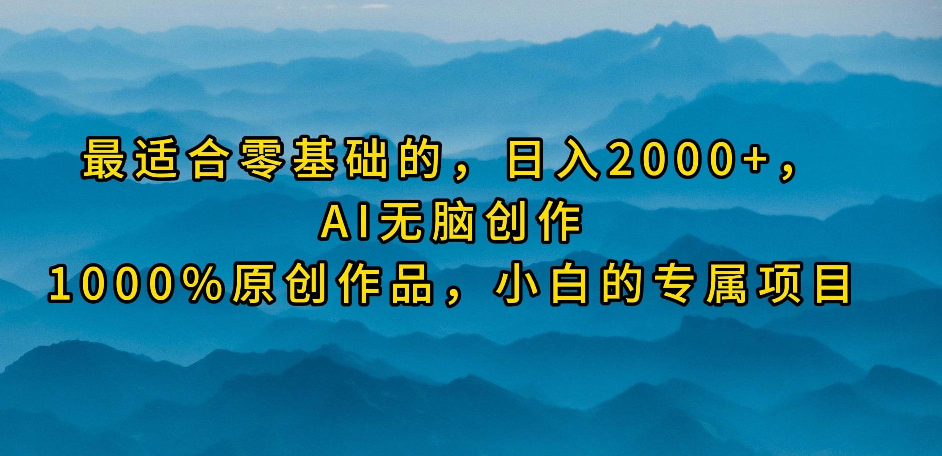 (9866期)最适合零基础的，日入2000+，AI无脑创作，100%原创作品，小白的专属项目-创薯资源