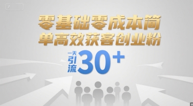 零基础零成本简单高效获客创业粉，一天引流30+-创薯资源