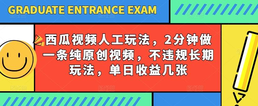 西瓜视频写字玩法，2分钟做一条纯原创视频，不违规长期玩法，单日收益几张-创薯资源