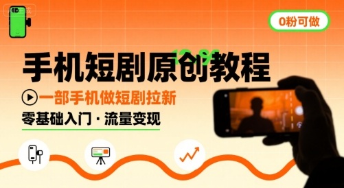 手机短剧原创教程，教你一部手机做短剧拉新，0粉可做-创薯资源