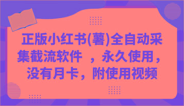 正版小红书(薯)全自动采集截流软件 ，永久使用，没有月卡，附使用视频-创薯资源