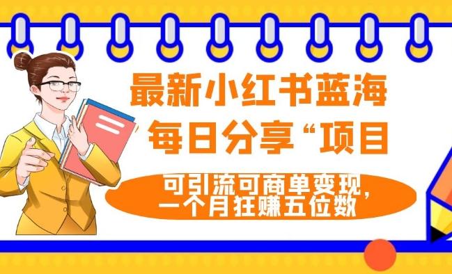 最新小红书蓝海，”每日分享“项目，可引流可商单变现，无门槛，一个月狂赚五位数-创薯资源