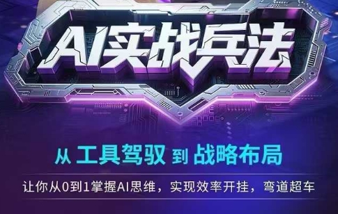 AI实战兵法，从工具驾驭到战略布局，​从0~1掌握ai思维，实现效率，开挂弯道超车-创薯资源