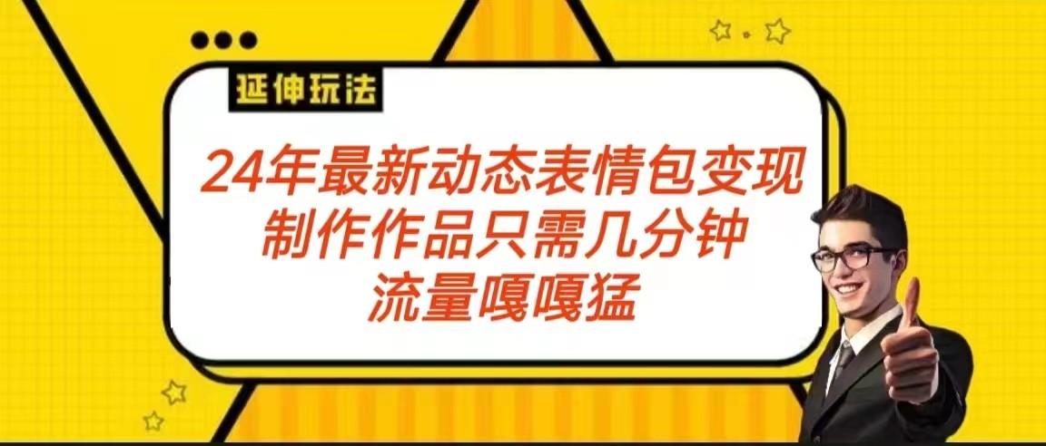 2024年最新动态表情变现包玩法 流量嘎嘎猛 从制作作品到变现保姆级教程-创薯资源